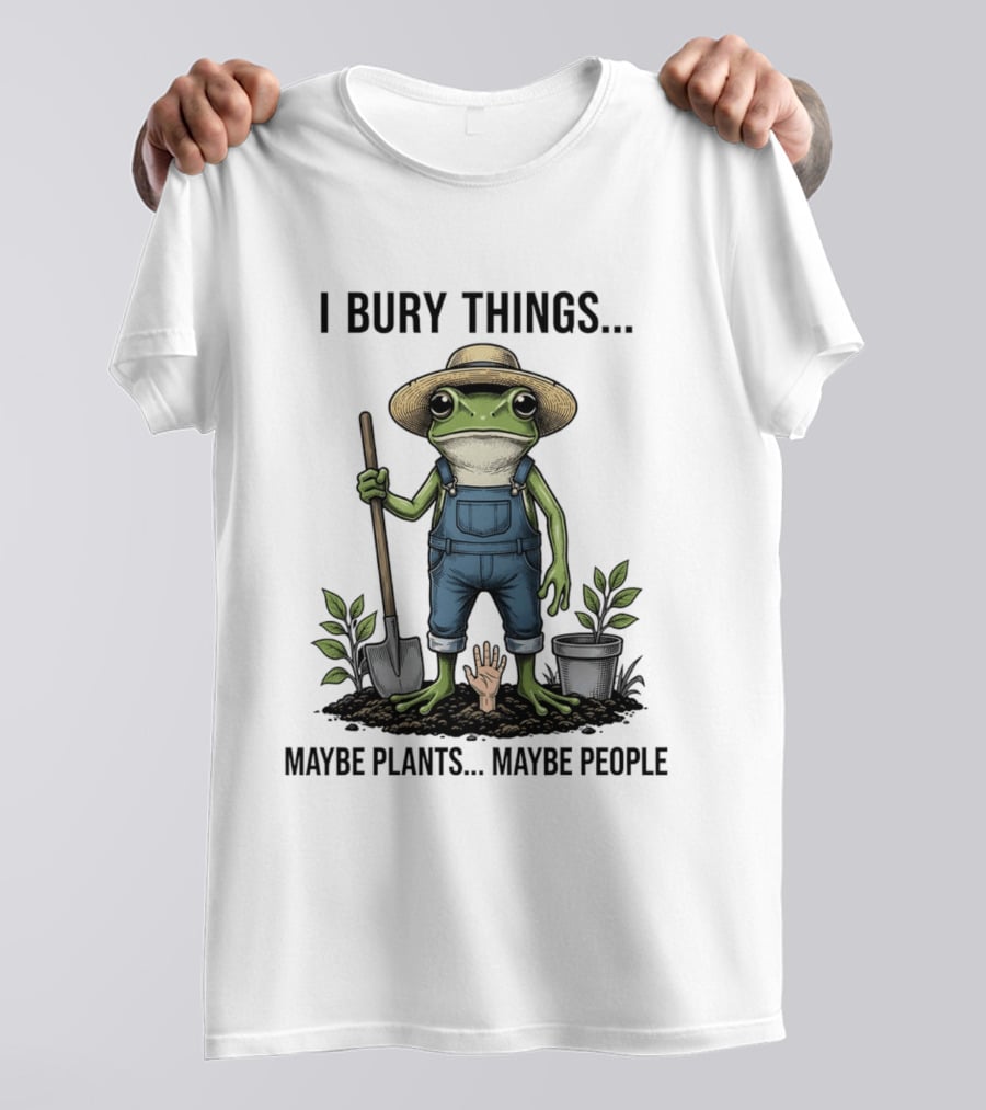 Frog Farmer I Bury Things Maybe Plants Maybe People Gardening Humor T-Shirt