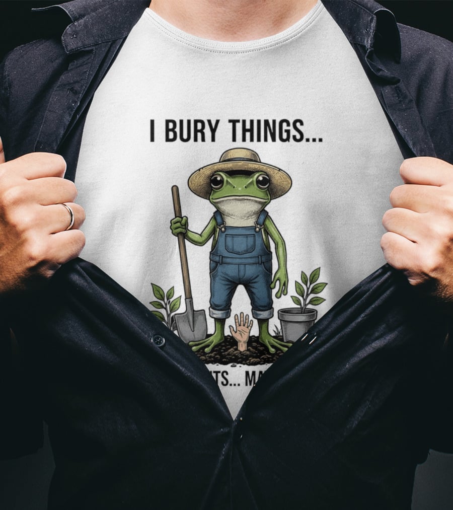 Frog Farmer I Bury Things Maybe Plants Maybe People Gardening Humor T-Shirt