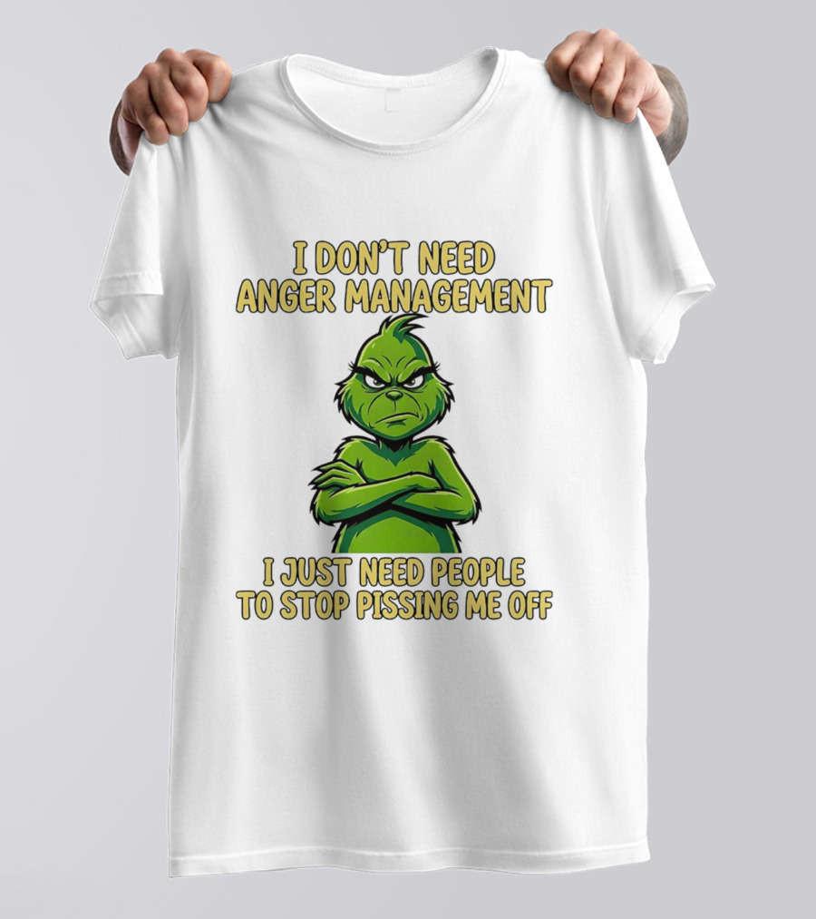 Grinch I Don't Need Anger Management I Just Need People To Stop Pissing Me Off T-Shirt