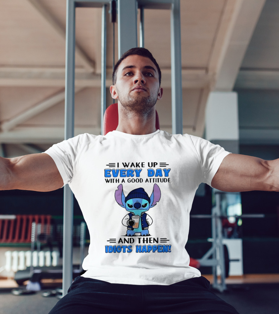 Stitch I Wake Up Every Day With A Good Attitude And Then Idiots Happen T-Shirt