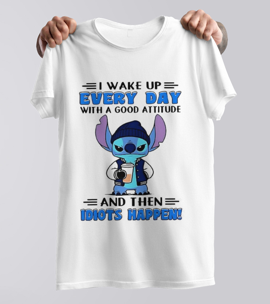Stitch I Wake Up Every Day With A Good Attitude And Then Idiots Happen T-Shirt