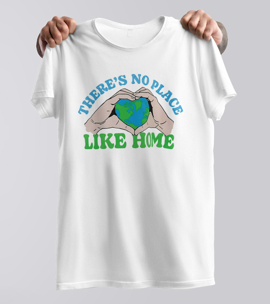 There's No Place Like Home Heart Earth Day Hands T-Shirt