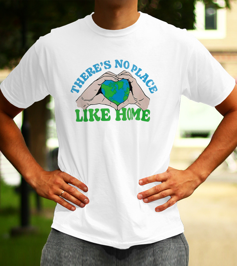 There's No Place Like Home Heart Earth Day Hands T-Shirt