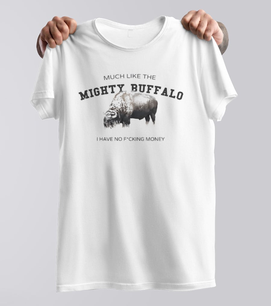 Much Like The Mighty Buffalo I Have No Fcking Money T-Shirt