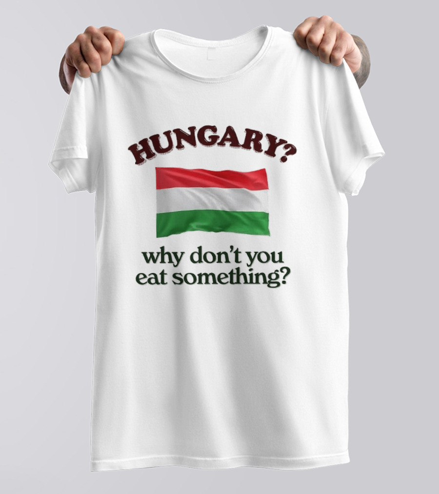 Hungary Flag Pun Why Don't You Eat Something T-Shirt