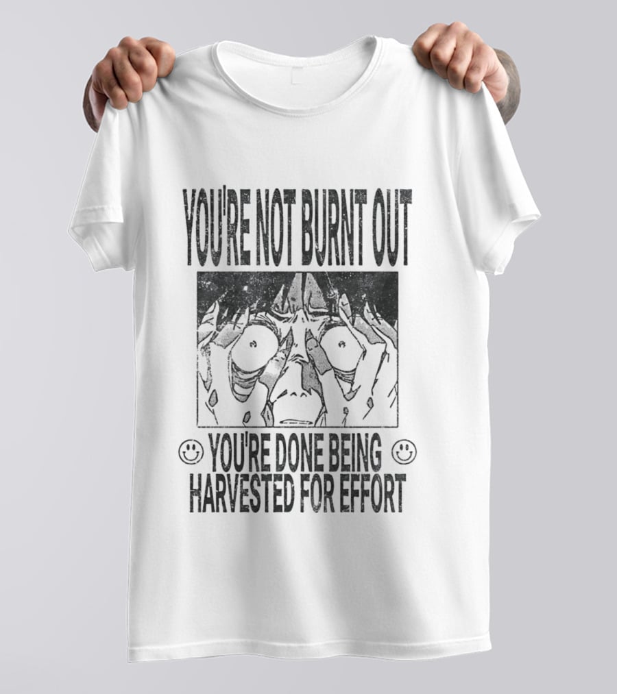 You're Not Burnt Out You're Done Being Harvested For Effort Bold Text And Intense Expression T-Shirt