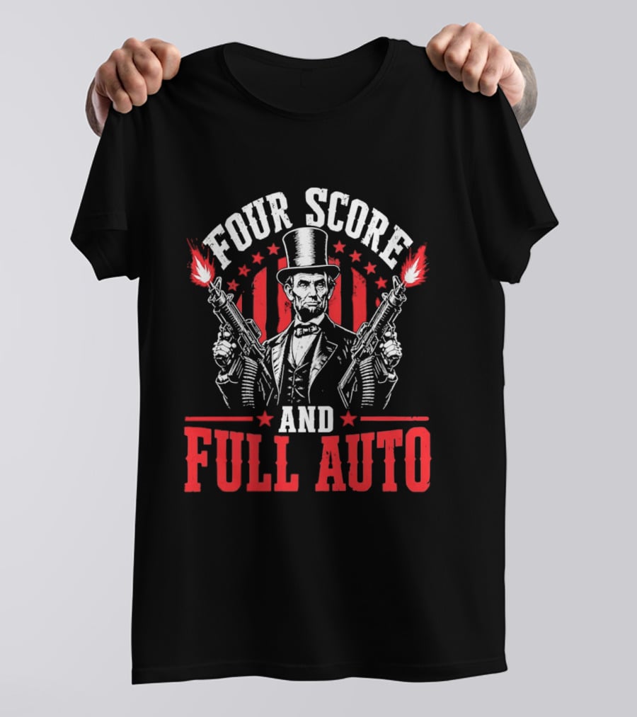 Four Score And Full Auto Patriotic Abe Lincoln With Guns And Stars T-Shirt