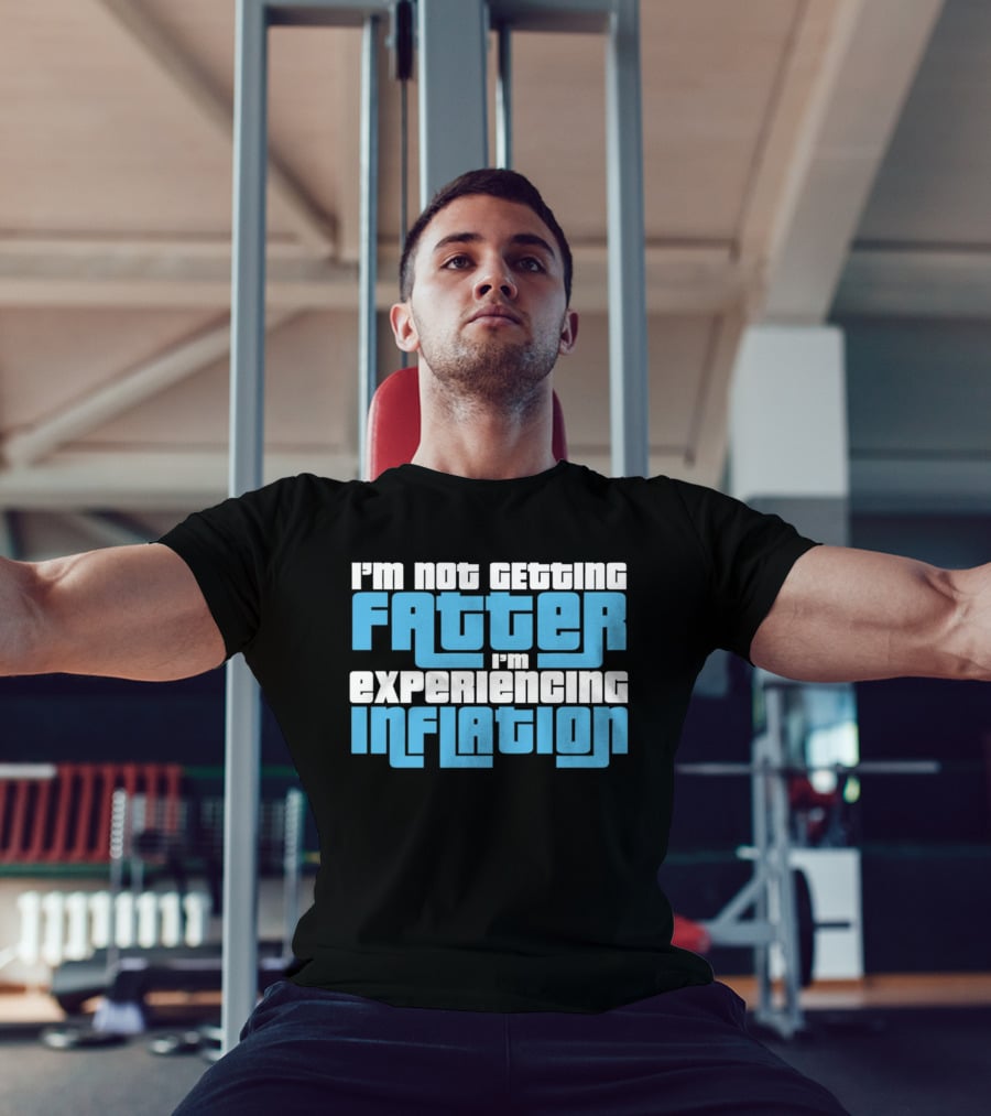 I'm Not Getting Fatter I'm Experiencing Inflation T-Shirt