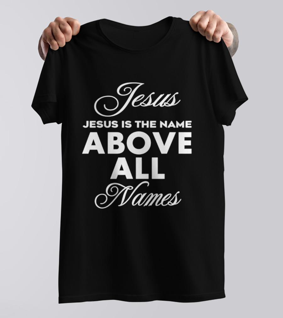 Jesus Is The Name Above All Names T-Shirt