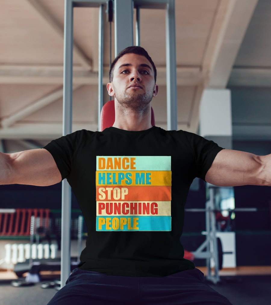 Dance Helps Me Stop Punching People T-Shirt
