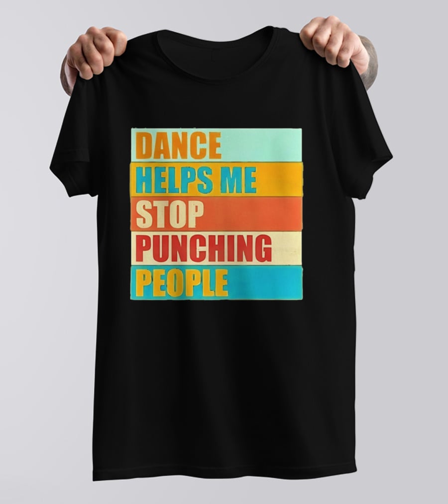 Dance Helps Me Stop Punching People T-Shirt