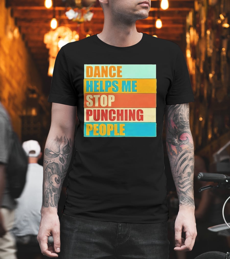 Dance Helps Me Stop Punching People T-Shirt