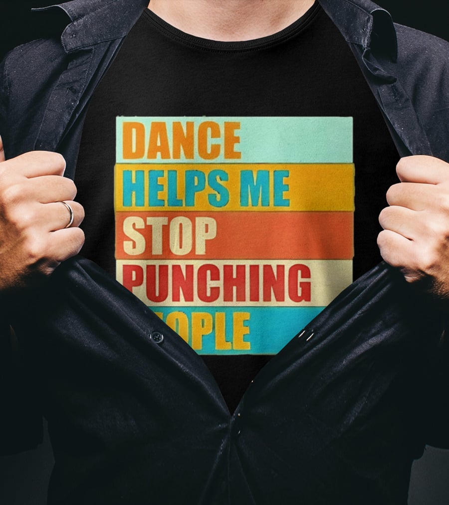 Dance Helps Me Stop Punching People T-Shirt
