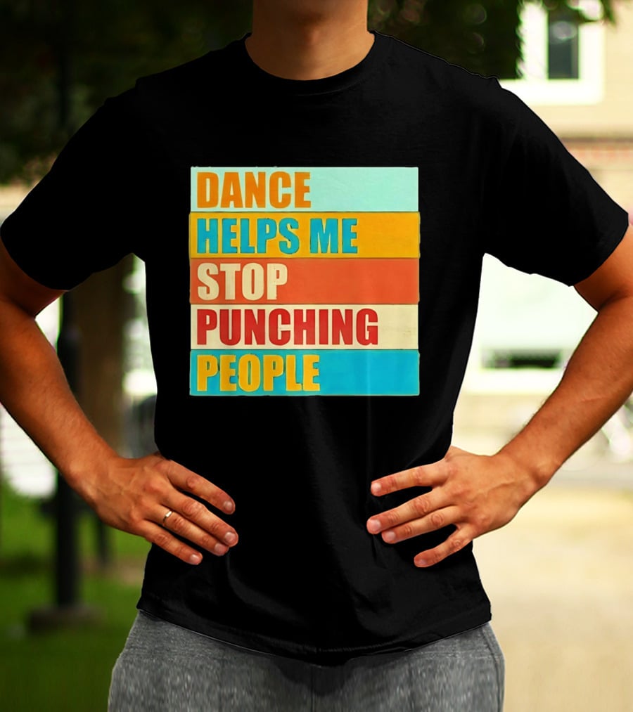 Dance Helps Me Stop Punching People T-Shirt