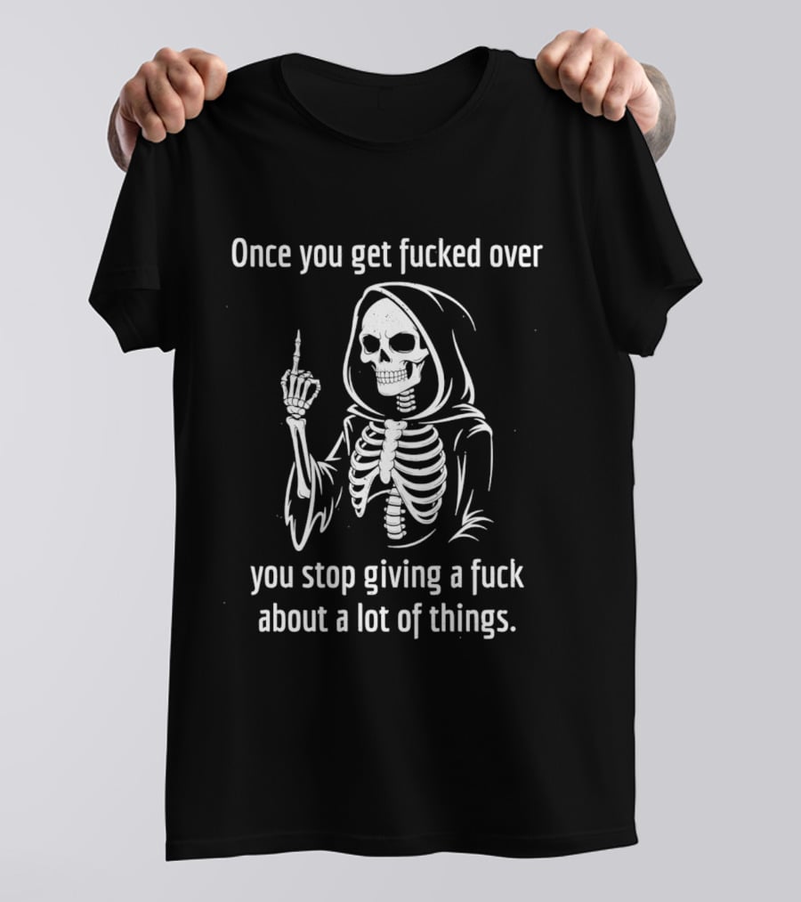 Reaper Middle Finger Once You Get Fucked Over You Stop Giving A Fuck T-Shirt