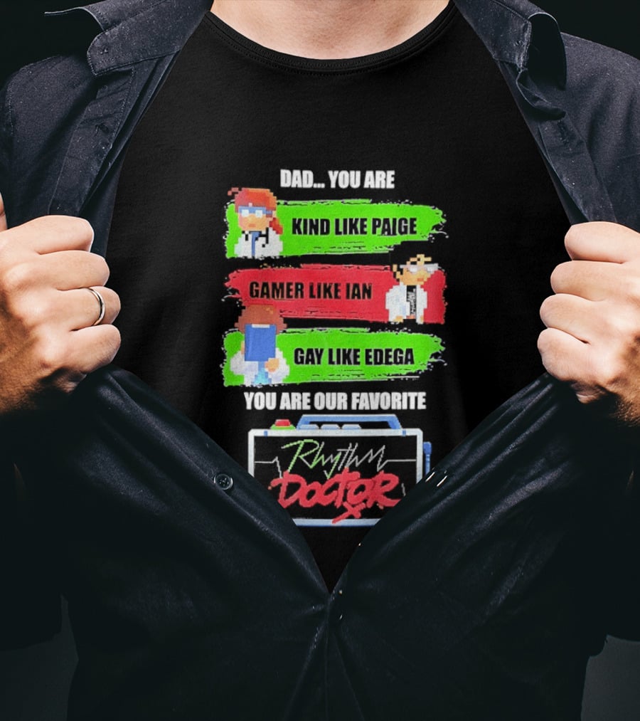 Rhythm Doctor Dad You Are Kind Like Paige Gamer Like Ian Gay Like Edega You Are Our Favorite T-Shirt