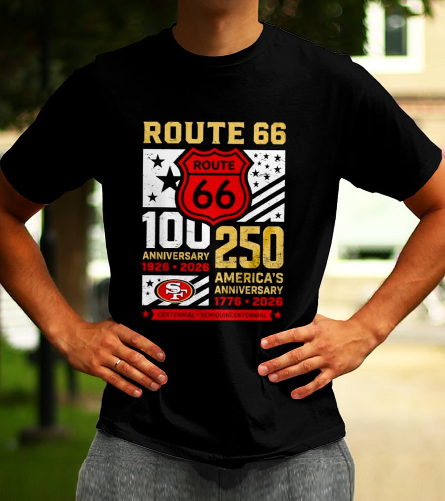 San Francisco 49ers Route 66 100th Anniversary 1926 2026 250th America's Anniversary 1776 2026 T-Shirt