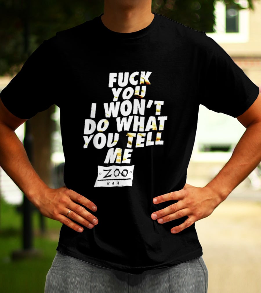 F You I Won't Do What You Tell Me Zoo Bar T-Shirt