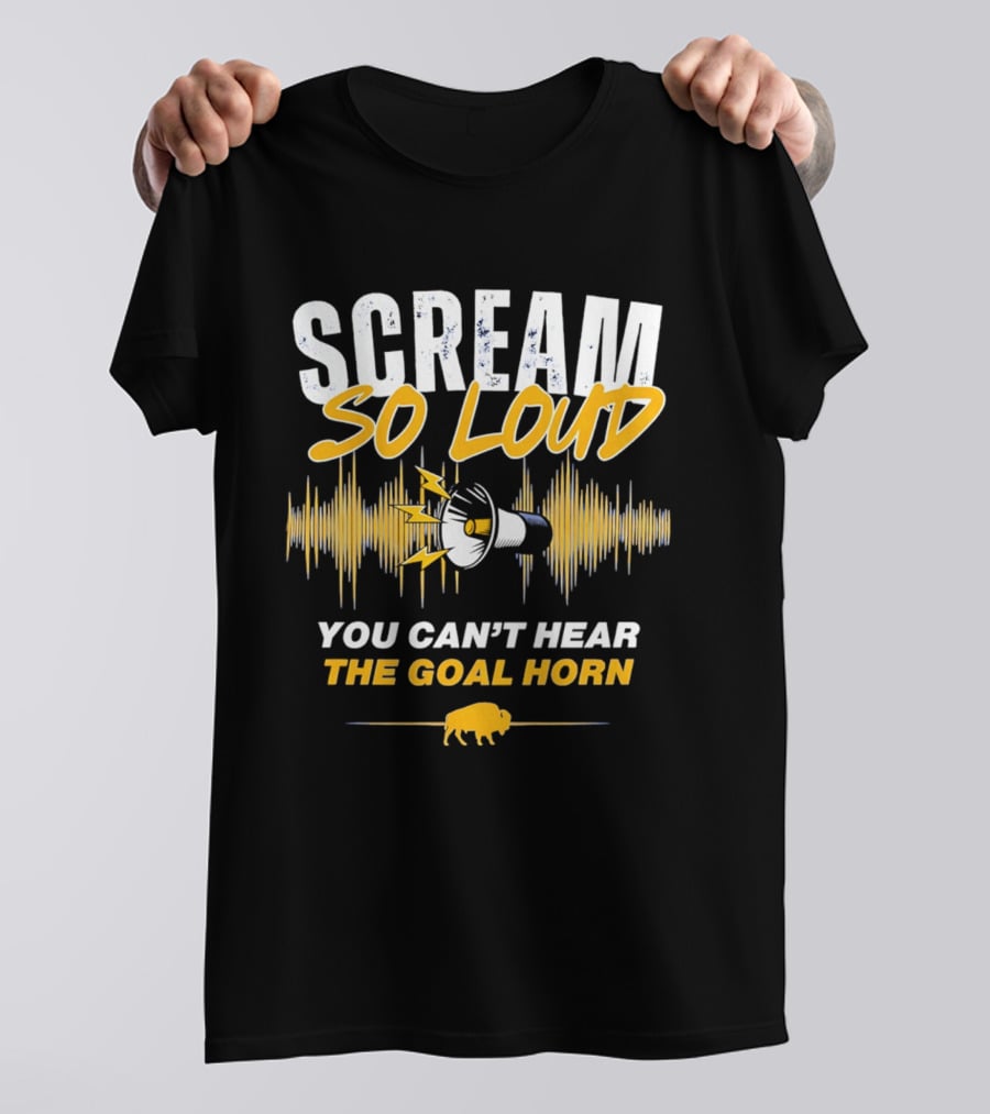 Scream So Loud You Can't Hear The Goal Horn Buffalo Sabers T-Shirt