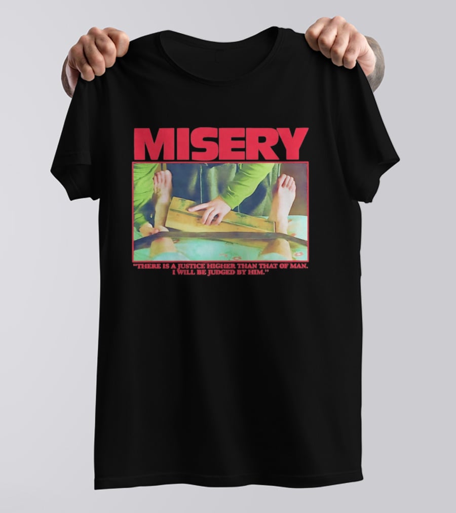 Misery There Is A Justice Higher Than That Of Man I Will Be Judged By Him T-Shirt