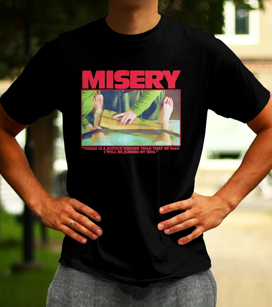 Misery There Is A Justice Higher Than That Of Man I Will Be Judged By Him T-Shirt