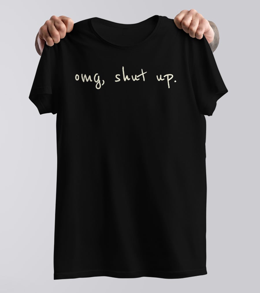 Omg Shut Up Snarky Humor Casual T-Shirt