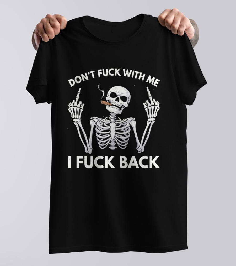 Don't Fuck With Me Skeleton Smoking Cigar I Fuck Back T-Shirt