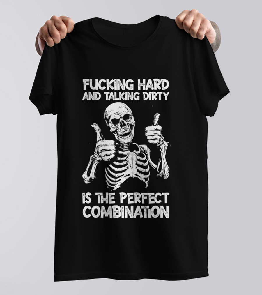 Fucking Hard And Talking Dirty Skeleton Perfect Combination T-Shirt