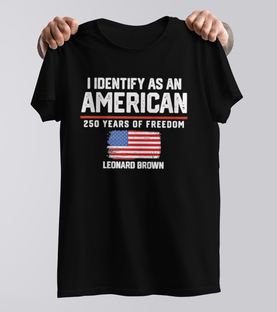 I Identify As An American Leonard Brown 250 Years Of Freedom Flag T-Shirt