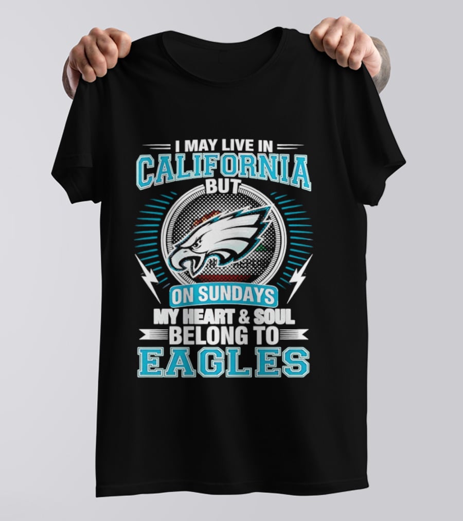 I May Live In California But On Sundays My Heart & Soul Belong To Eagles T-Shirt