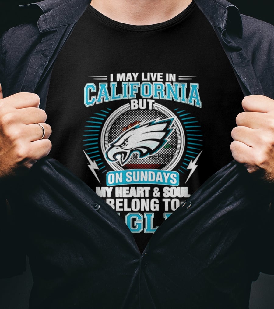 I May Live In California But On Sundays My Heart & Soul Belong To Eagles T-Shirt