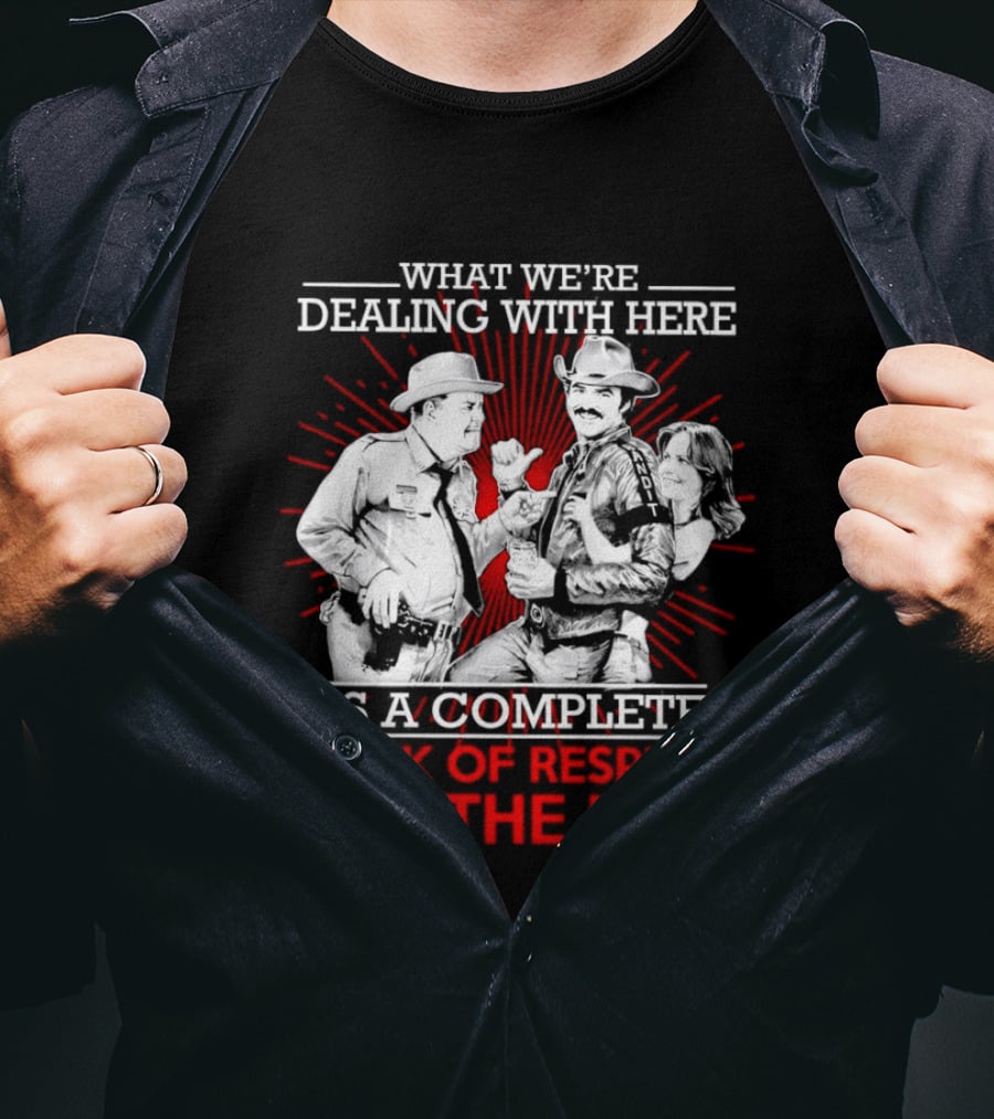 Smokey And The Bandit What We're Dealing With Here Is A Complete Lack Of Respect For The Law T-Shirt