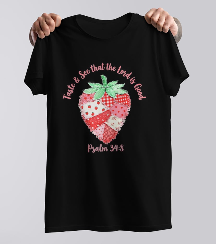 Taste And See That The Lord Is Good Psalm 34 8 Strawberry Patchwork Quilt T-Shirt