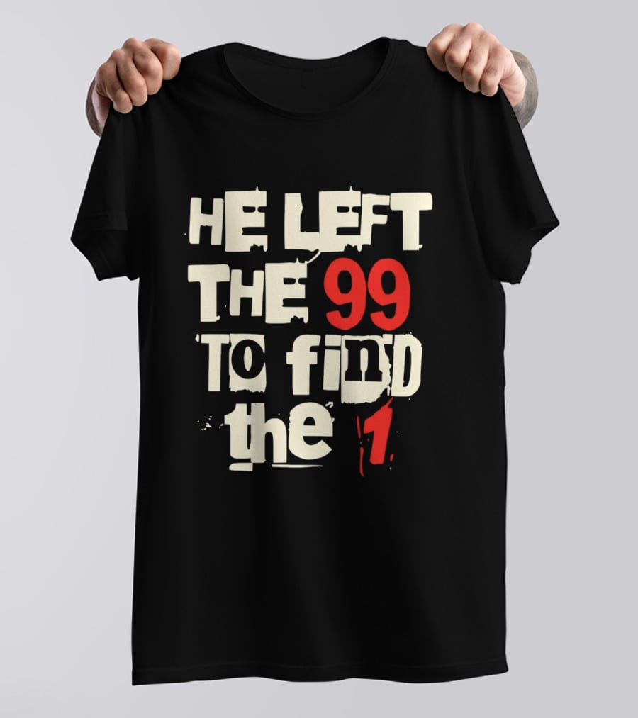 He Left The 99 To Find The 1 T-Shirt