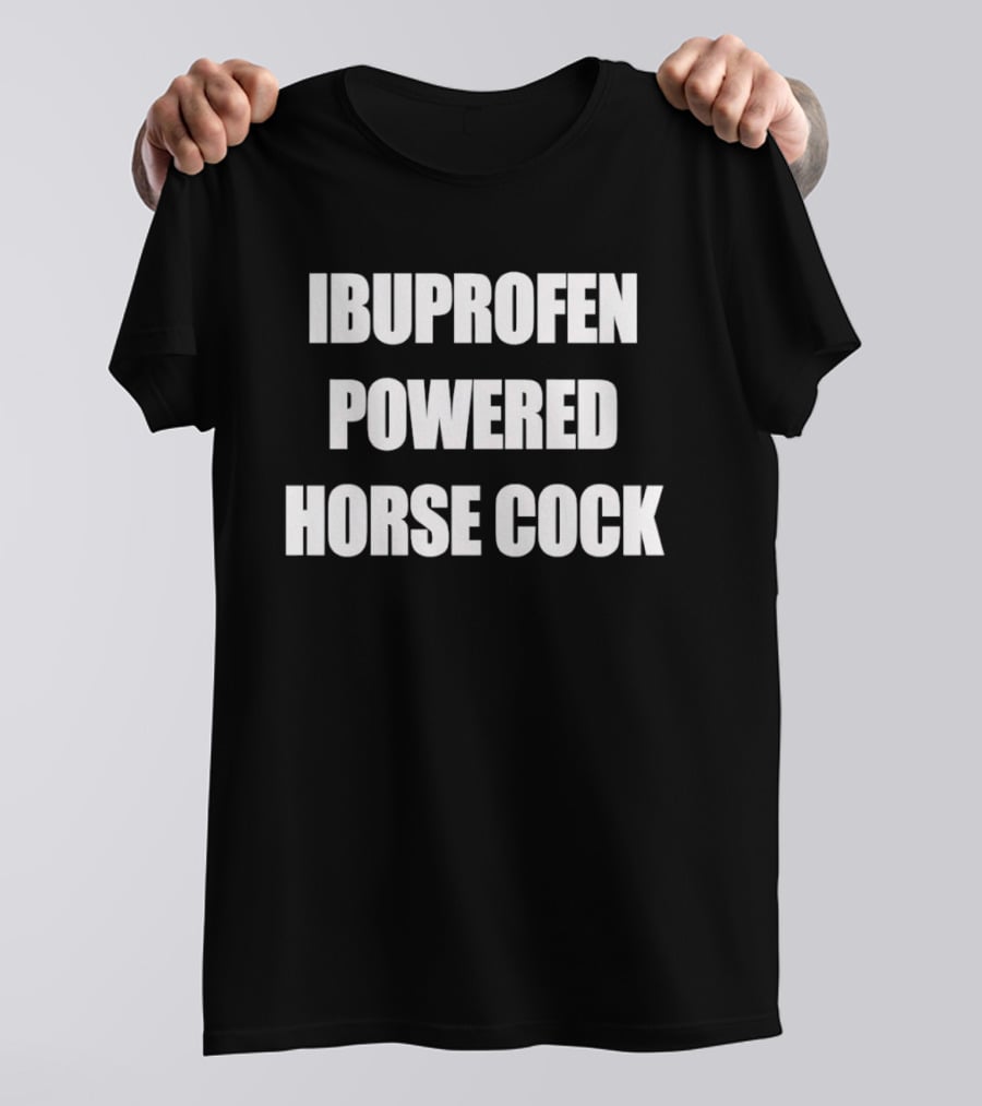 Ibuprofen Powered Horse Cock Phrase T-Shirt