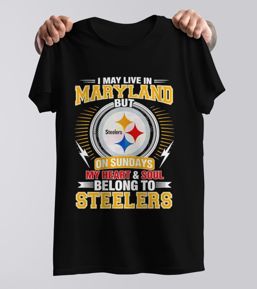 I May Live In Maryland But On Sundays My Heart And Soul Belong To Steelers T-Shirt