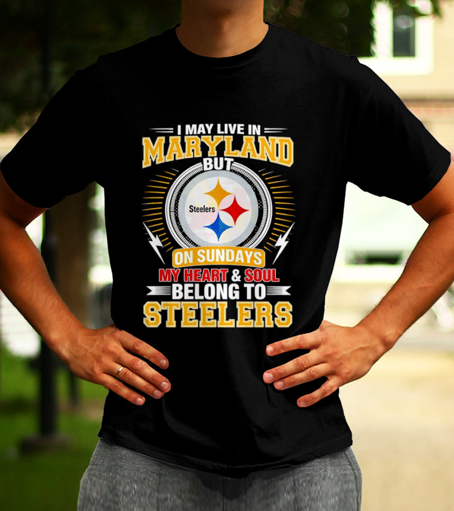 I May Live In Maryland But On Sundays My Heart And Soul Belong To Steelers T-Shirt