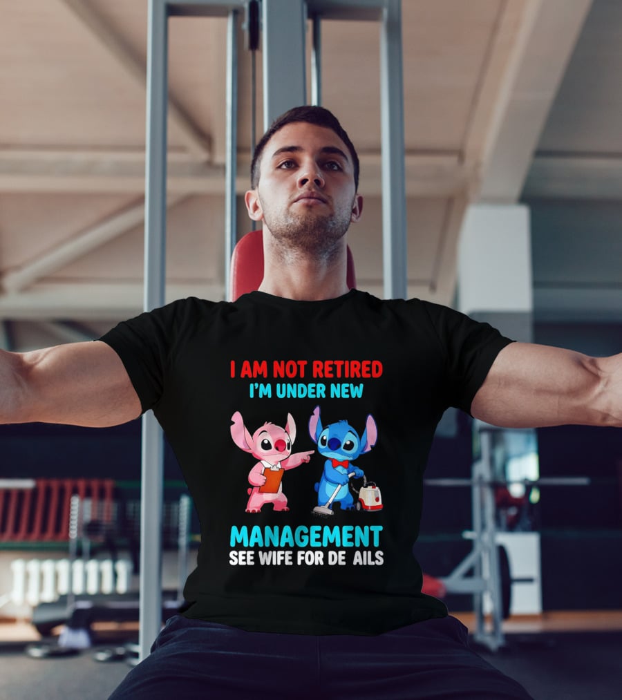 I Am Not Retired I'm Under New Management See Wife For Details Stitch And Angel T-Shirt