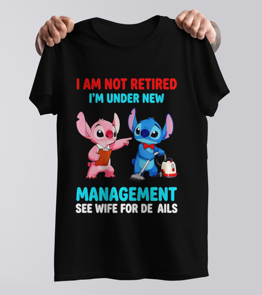 I Am Not Retired I'm Under New Management See Wife For Details Stitch And Angel T-Shirt