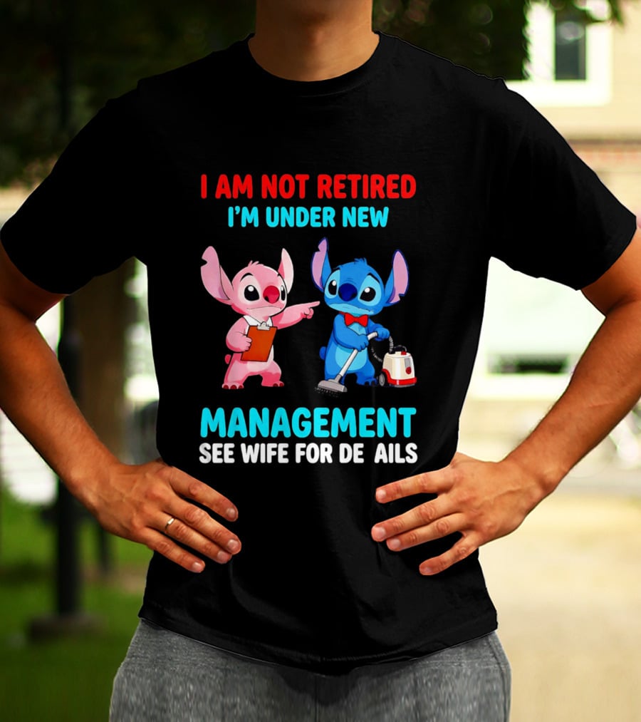 I Am Not Retired I'm Under New Management See Wife For Details Stitch And Angel T-Shirt