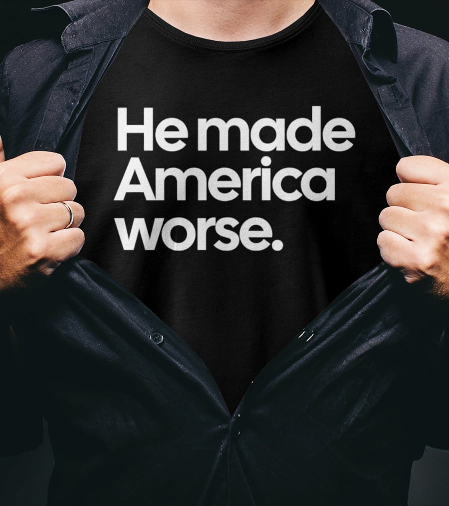 He Made America Worse Political T-Shirt