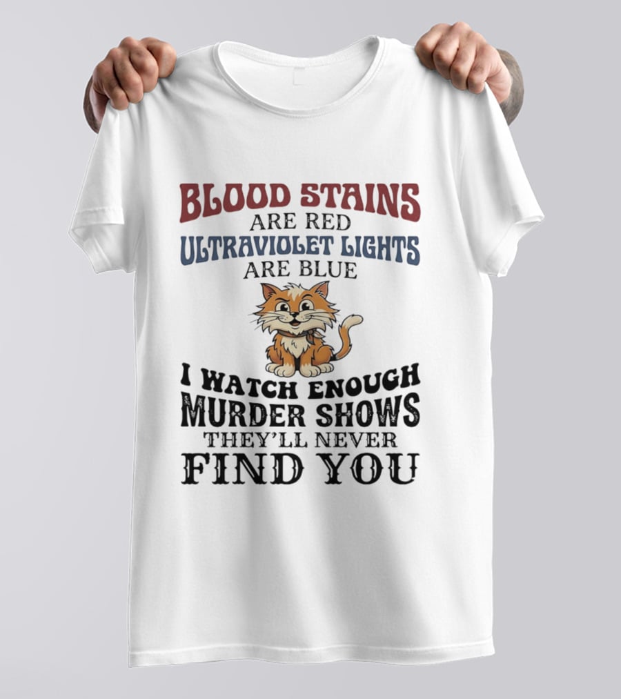 Blood Stains Are Red Ultraviolet Lights Are Blue Cat Murder Shows They'll Never Find You T-Shirt
