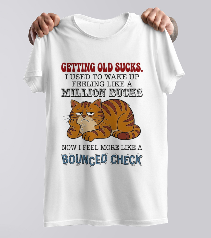 Getting Old Sucks Cat Million Bucks Bounced Check T-Shirt