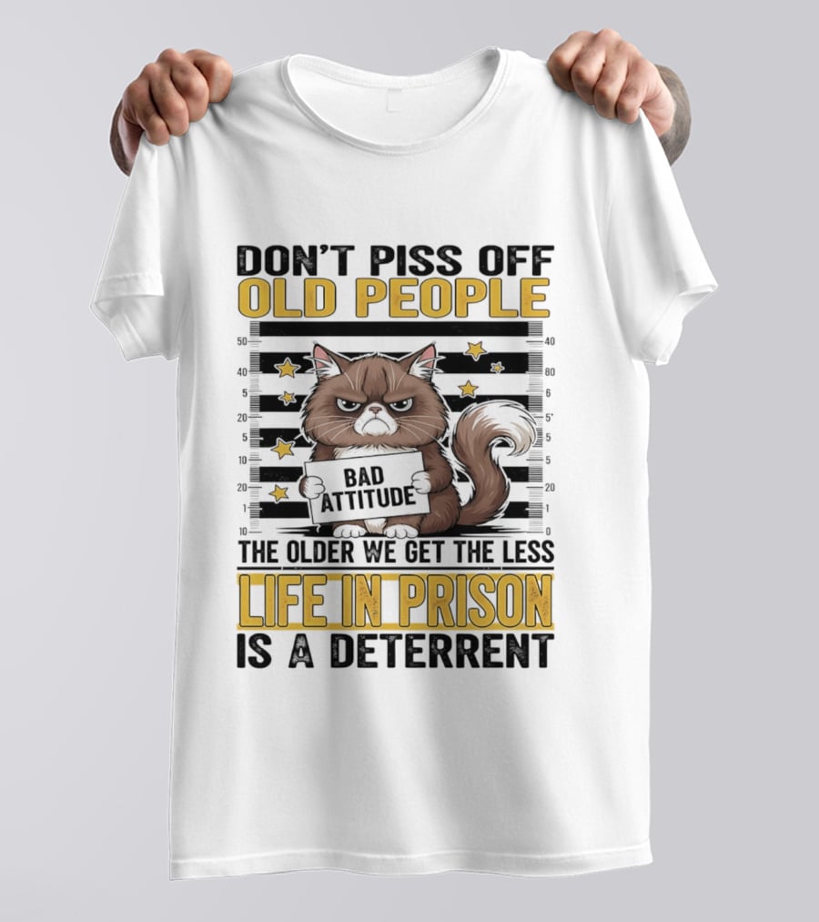 Don't Piss Off Old People Cat Shot Bad Attitude Life In Prison Is A Deterrent T-Shirt