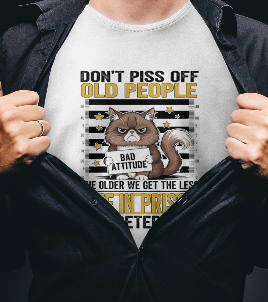 Don't Piss Off Old People Cat Shot Bad Attitude Life In Prison Is A Deterrent T-Shirt