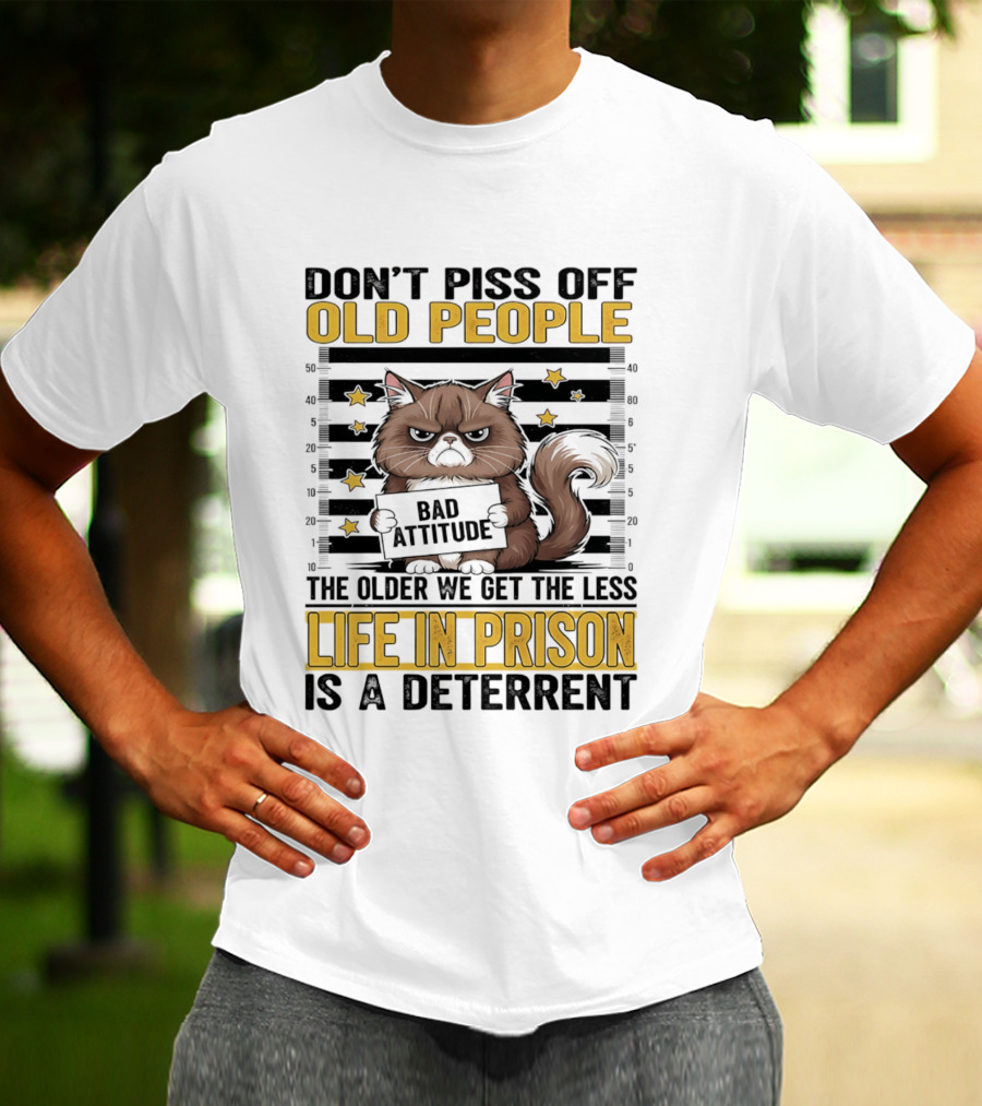 Don't Piss Off Old People Cat Shot Bad Attitude Life In Prison Is A Deterrent T-Shirt