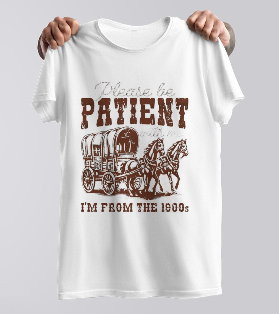 Please Be Patient With Me I'm From The 1900s Covered Wagon T-Shirt
