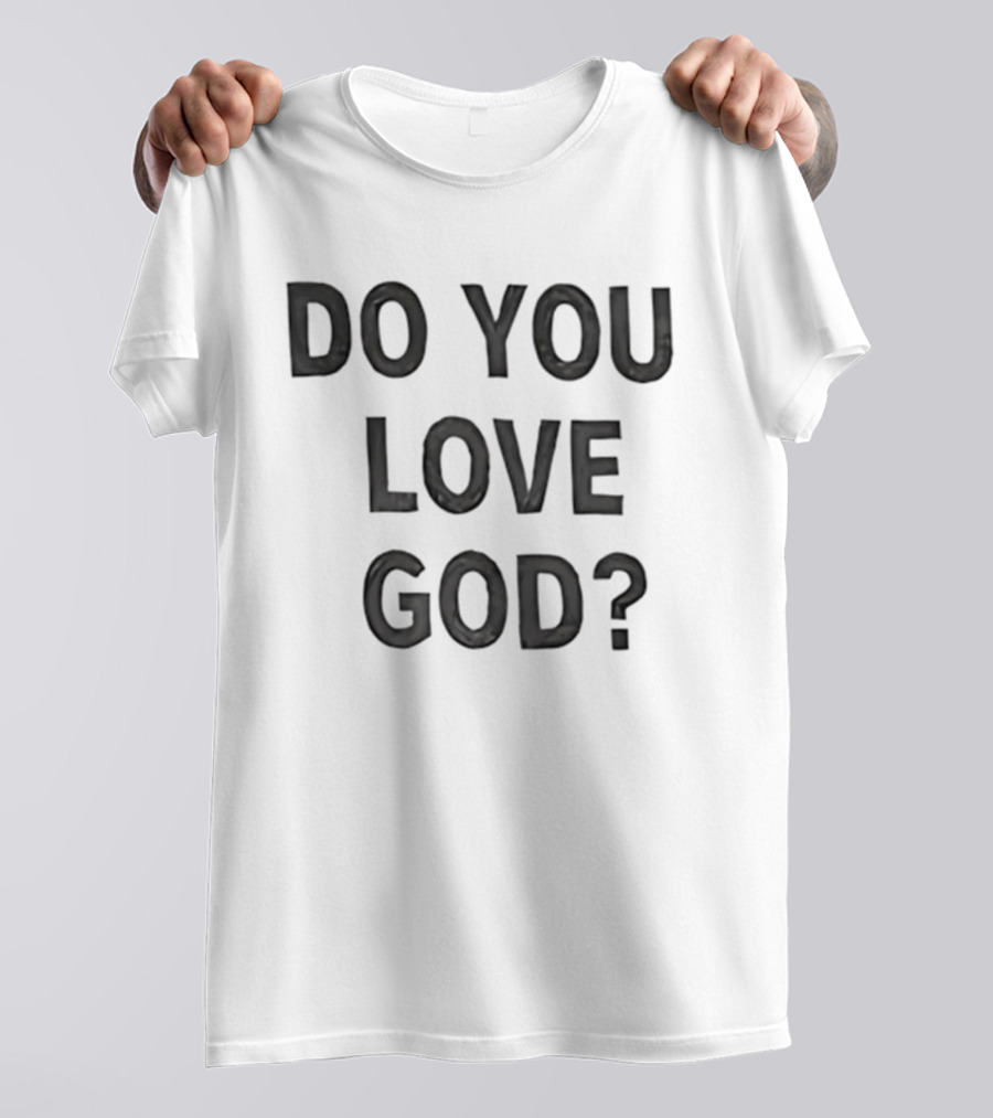 Do You Love God Inspirational Phrase T-Shirt