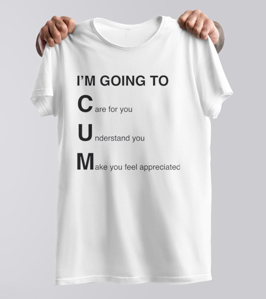 I'm Going To Care For You Understand You Make You Feel Appreciated T-Shirt