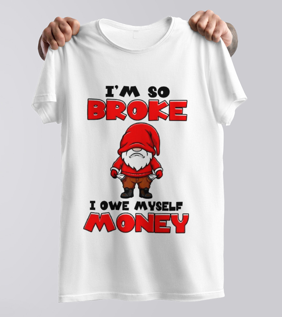I'm So Broke I Owe Myself Money Funny Gnome Red T-Shirt